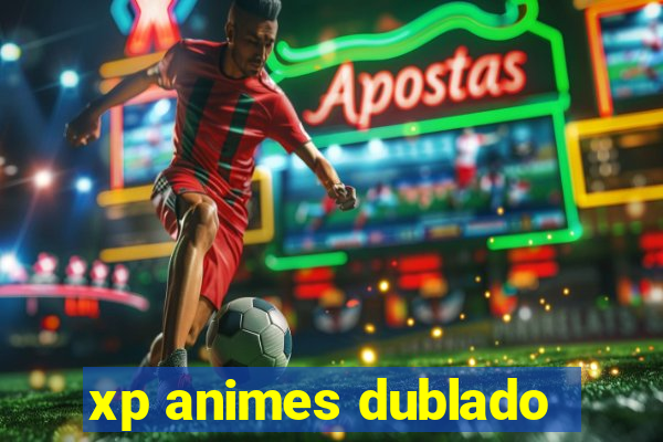 xp animes dublado